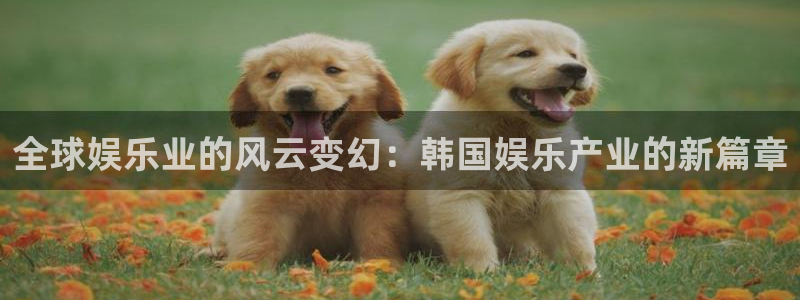 mg不朽情缘手机游戏：全球娱乐业的风云变幻：韩国娱乐产业的新篇章